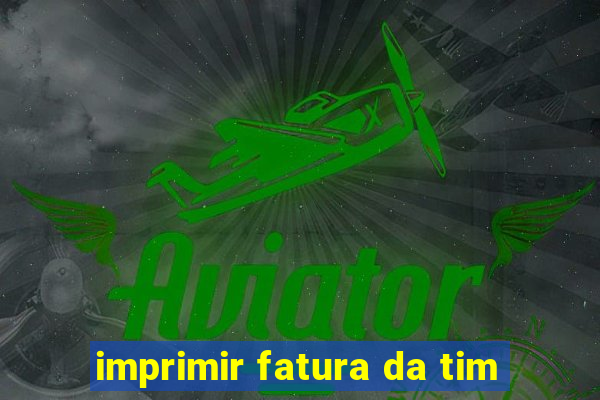 imprimir fatura da tim